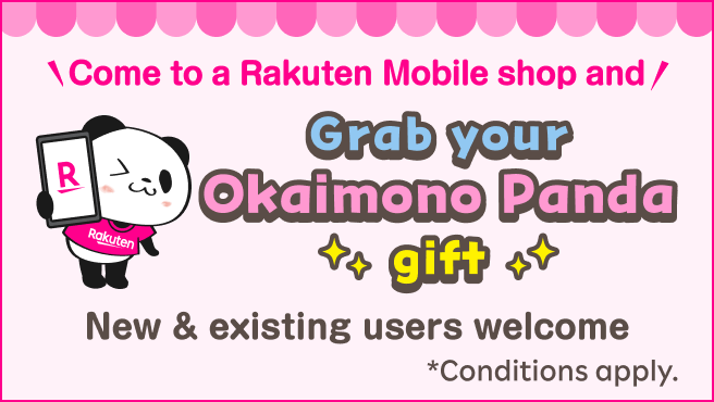 Visit a Rakuten Mobile shop and get Okaimono Panda goods! Available for new sign-ups and existing users. ※Conditions apply.