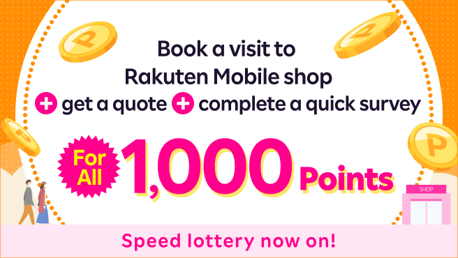 Book a visit to Rakuten Mobile shop + Get a quote + Complete a quick survey = 1,000 points for all!