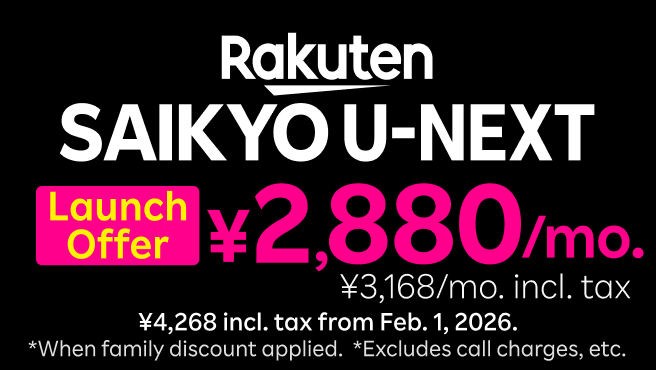 Rakuten SAIKYO U-NEXT: Launch offer 2,880 yen/mo. (3,168 yen incl. tax). ¥4,268 incl. tax from Feb. 1, 2026. *When family discount applied.  *Excludes call charges, etc.