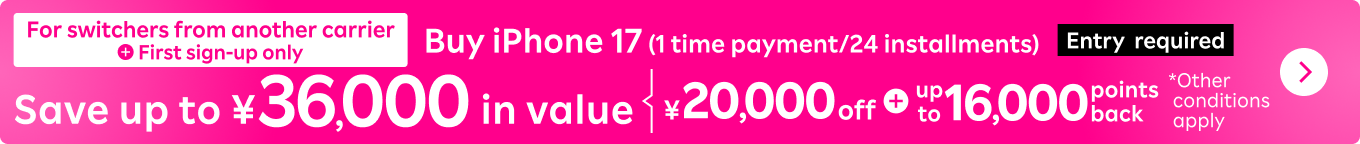 Switch from another carrier and apply for your first plan. Buy iPhone 17 in one payment or 24 installments and get up to ¥36,000 in value with entry required. ¥20,000 discount + up to 16,000 points back.