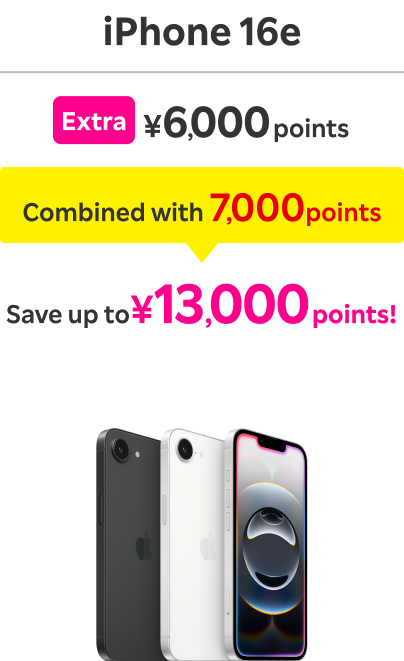 iPhone 16e: Extra ￥6,000 points / Combined with 7,000 points / Save up to ￥13,000 points！