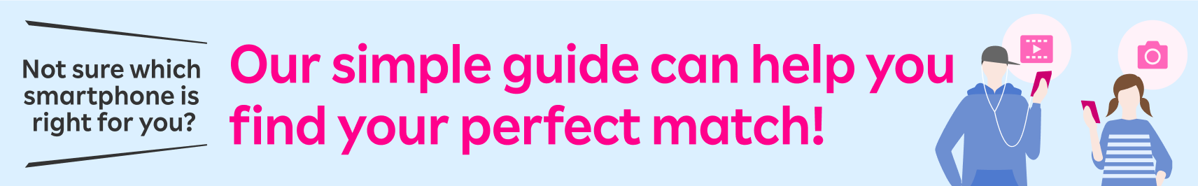 Not sure which smartphone is right for you? Our simple guide can help you find your perfect match!