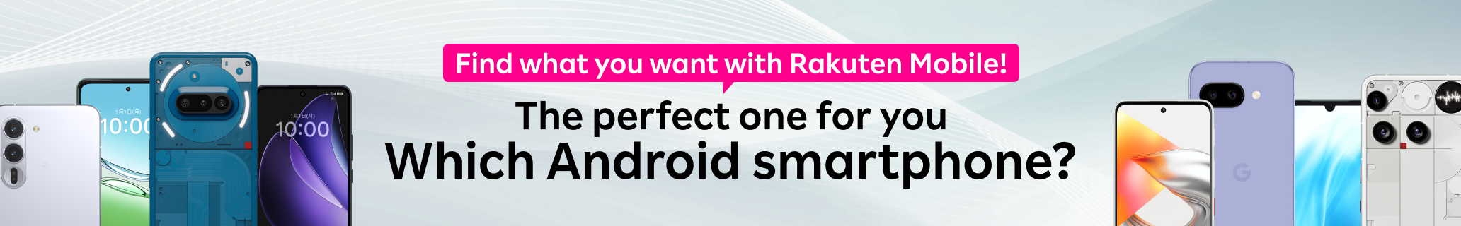 Find what you want with Rakuten Mobile!The perfect one for you.Which Android smartphone?