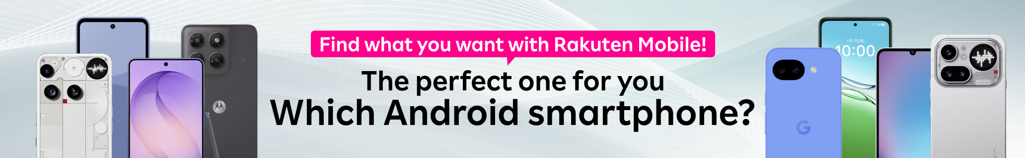 Find what you want with Rakuten Mobile!The perfect one for you.Which Android smartphone?