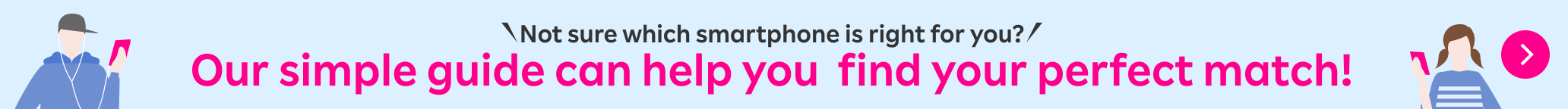 Not sure which smartphone is right for you? Our simple guide can help you find your perfect match!