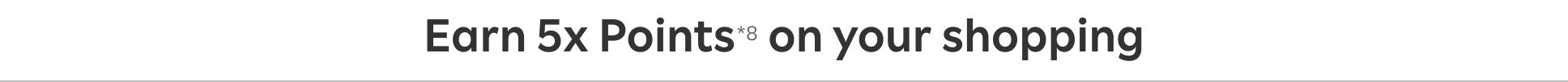 Earn 5x Points*8 on your shopping