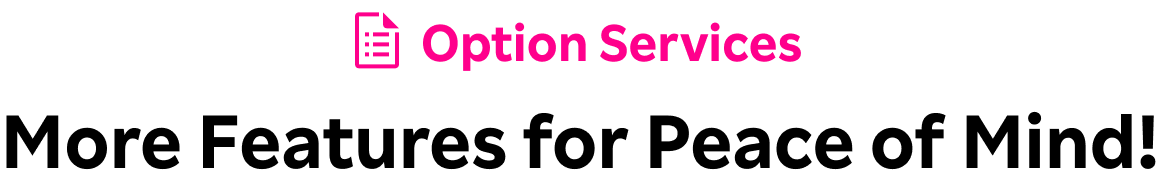 Option Services More Features for Peace of Mind!
