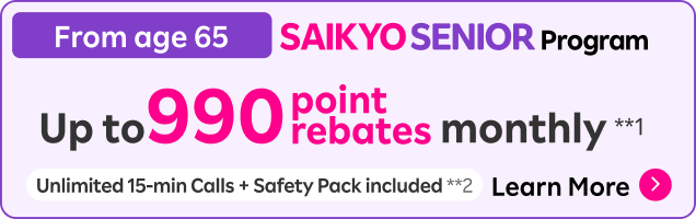 SAIKYO SENIOR Program: Up to 990 point rebates monthly. Unlimited 15-min Calls + Safety Pack included