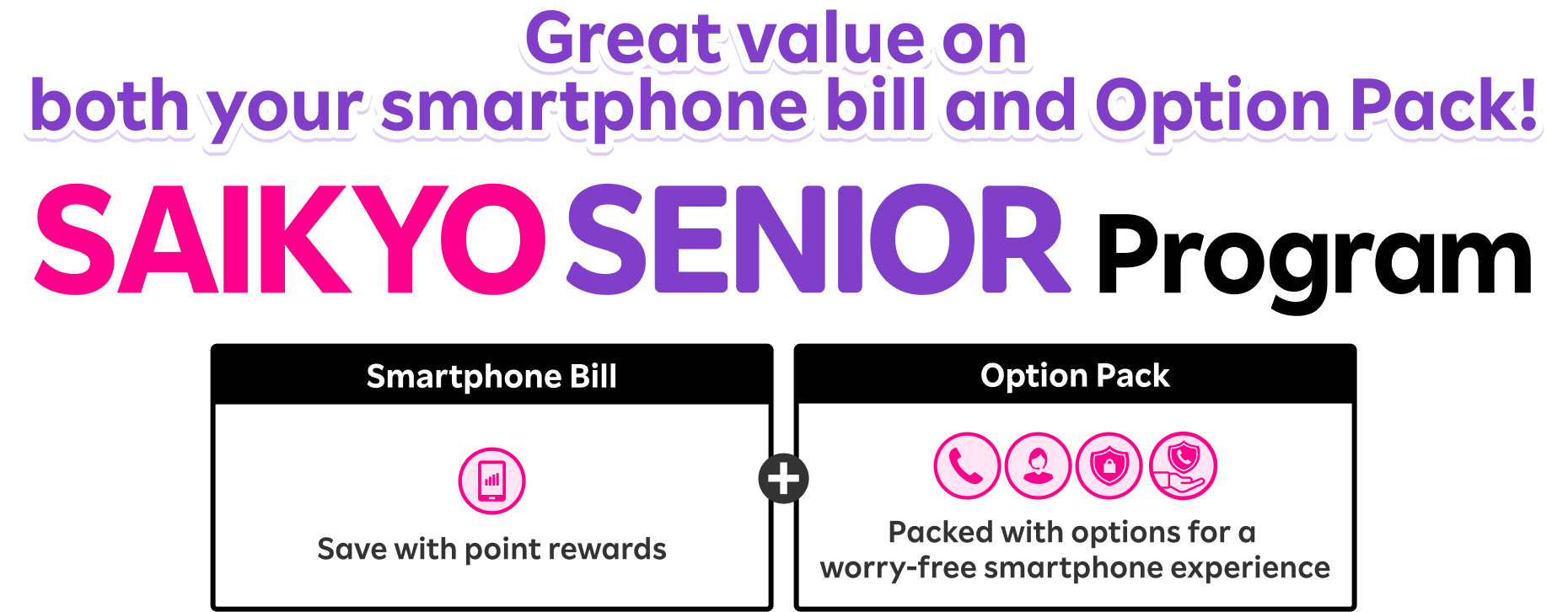 Great value on both your smartphone bill and Option Pack! SAIKYO SENIOR Program