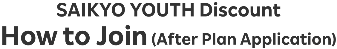 SAIKYO YOUTH Discount How to Join (After Plan Application)