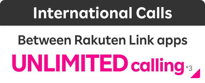 International calls Between Rakuten Link apps Unlimited calls*3