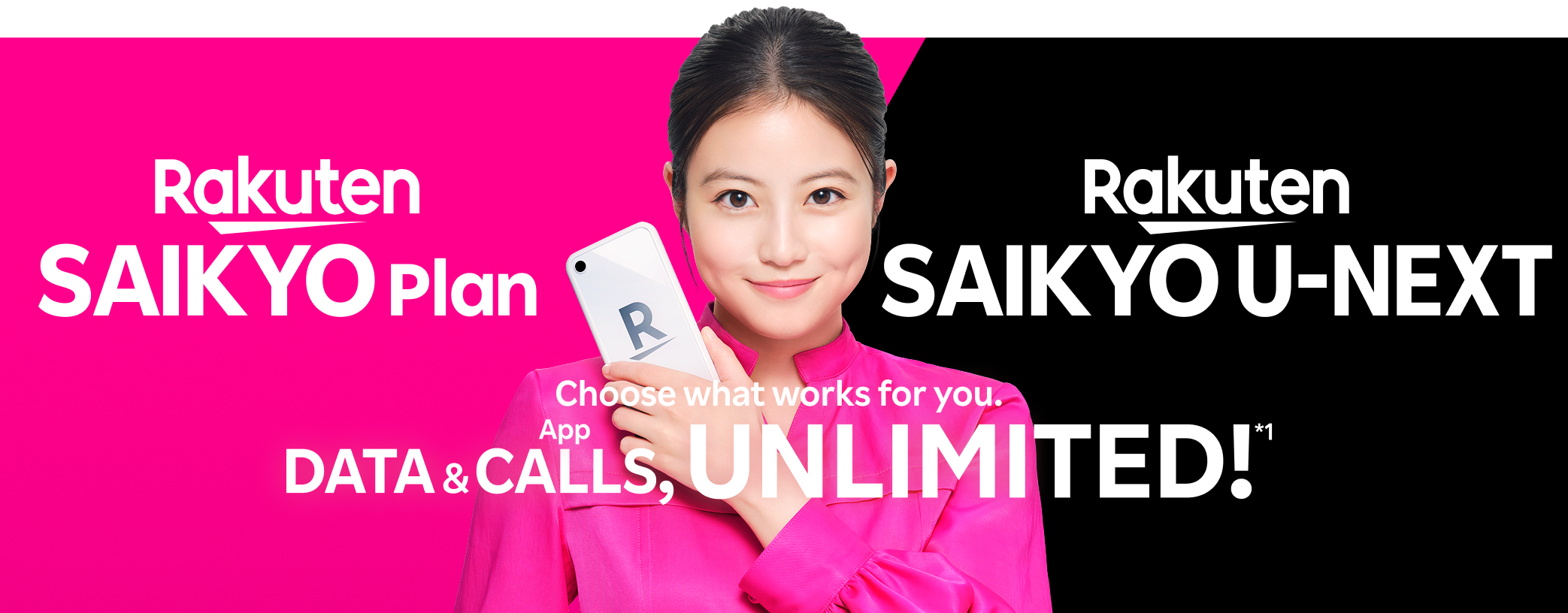 Rakuten SAIKYO Plan or Rakuten SAIKYO U-NEXT, Choose what works for you. Data & App Calls, Unlimited!*1