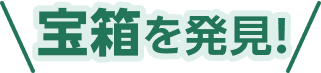 宝箱を発見！