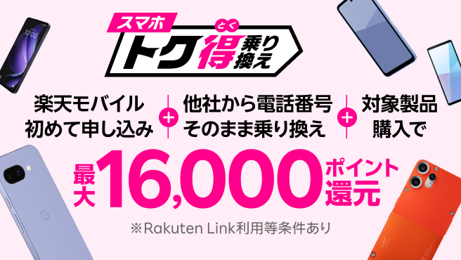 【要エントリー】楽天モバイルへ初めてお申し込み＋他社から電話番号そのまま乗り換え＋対象製品ご購入で最大16,000ポイント還元！他社から乗り換え以外の方でも最大13,000ポイント還元中