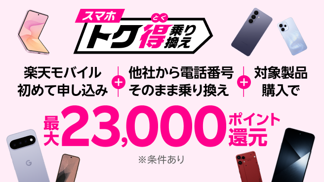 【要エントリー】楽天モバイル初めてお申し込み＋他社から電話番号そのまま乗り換え＋対象製品ご購入で最大23,000ポイント還元！他社から乗り換え以外の方でも最大13,000ポイント還元中