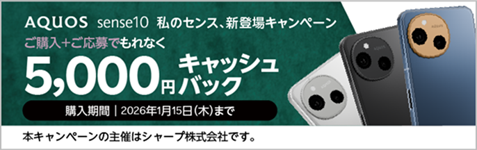 AQUOS sense10をご購入+ご応募で、もれなく5,000円キャッシュバック。購入期間は2026年1月15日(木)まで。本キャンペーンの主催はシャープ株式会社です。