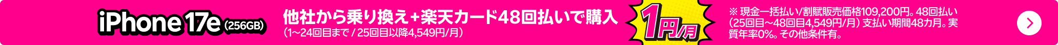iPhone 17e（256GB）がおトク！他社から電話番号そのまま乗り換え＋楽天カード48回払いで1円/月～！（1～24回目まで、25回目以降4,549円/月）