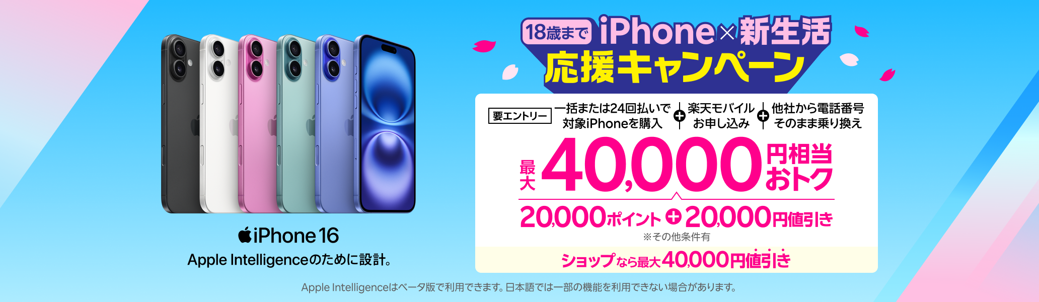 18歳までの方におすすめ！iPhone×新生活応援キャンペーン【要エントリー】一括または24回払いで対象iPhoneを購入+楽天モバイルお申し込み＋他社から電話番号そのままの乗り換えで最大40,000円相当おトク！
