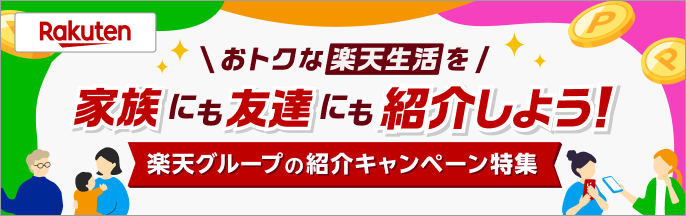 おトクな楽天生活を家族にも友達にも紹介しよう！楽天グループの紹介キャンペーン特集