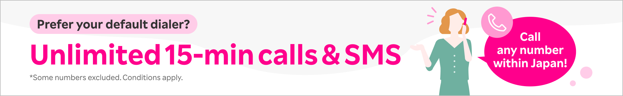 Prefer your default dialer? Unlimited 15-min calls & SMS *Some numbers excluded. Conditions apply.