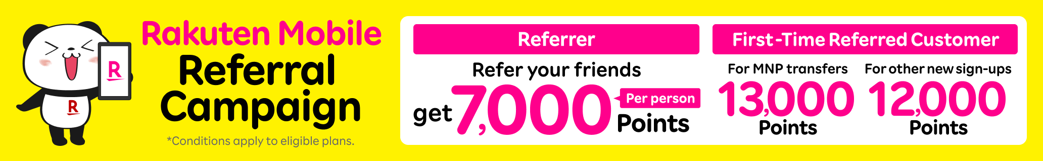 Rakuten Mobile Referral Campaign! Referrer can earn 7,000 points for each referral, and the lucky referred can earn 13,000 points for the first sign-up & MNP transfer from another carrier. *For other new sign-ups, 12,000 points.