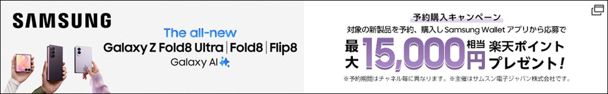 Samsung Galaxy Z Fold8 Ultra、Galaxy Z Fold8、Galaxy Z Flip8予約購入キャンペーン。対象の新製品を予約、購入し Samsung Walletアプリから応募で相当楽天ポイント15,000円相当プレゼント!