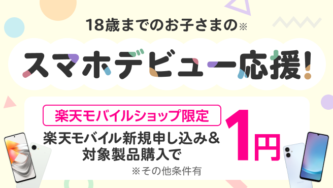 【楽天モバイルショップ限定】18歳までのお子さまのスマホデビュー応援！楽天モバイル新規申し込み＆ご購入で1円！