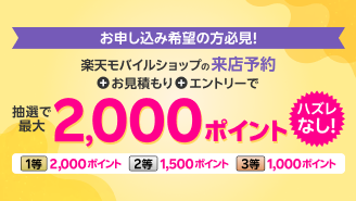 お申し込み希望の方必見！ショップへGO！楽天モバイルショップの来店予約+お見積もり+エントリーで抽選で最大2,000ポイント　ハズレなし！