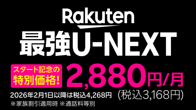 Rakuten最強U-NEXTがスタート記念の特別価格で2,880円/月(税込3,168円)。2026年2月1日以降は税込4,268円。※家族割引適用時 ※通話料等別