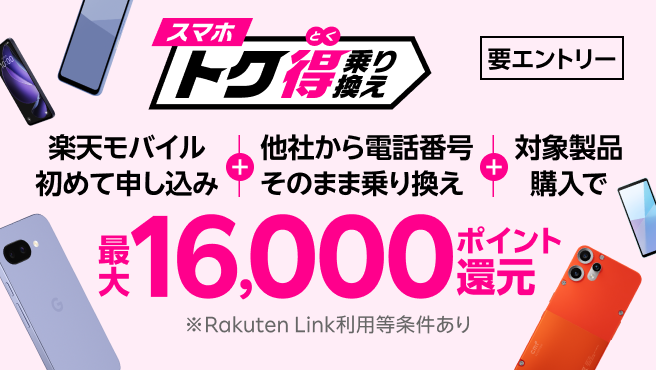【要エントリー】楽天モバイルへ初めてお申し込み＋他社から電話番号そのまま乗り換え＋対象製品ご購入で最大16,000ポイント還元！他社から乗り換え以外の方でも最大13,000ポイント還元中