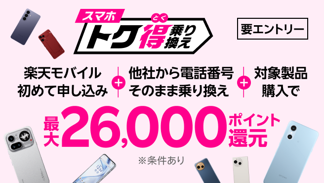 【要エントリー】楽天モバイルへ初めてお申し込み+他社から電話番号そのまま乗り換え+対象製品ご購入で最大26,000ポイント還元!!他社から乗り換え以外の方でも最大13,000ポイント還元中