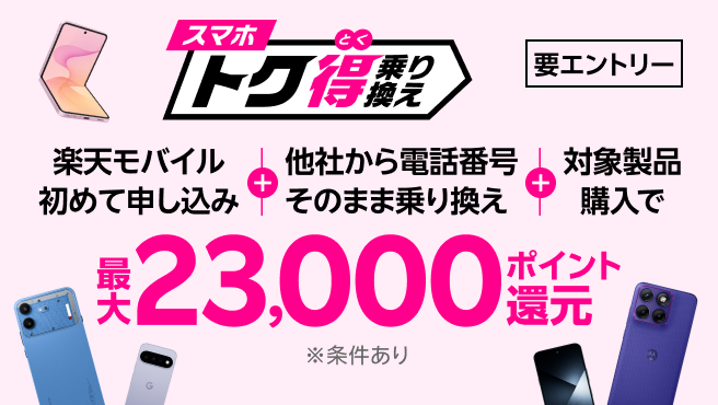 【要エントリー】楽天モバイルへ初めてお申し込み＋他社から電話番号そのまま乗り換え＋対象製品ご購入で最大23,000ポイント還元！！他社から乗り換え以外の方でも最大15,000ポイント還元中