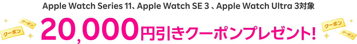 Apple Watch Series 11、Apple Watch SE 3、Apple Watch Ultra 3対象 20,000円引きクーポンプレゼント!