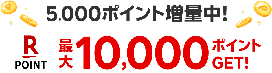 5,000ポイント増量中 最大10,000ポイントGET！