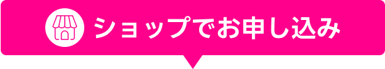 ショップでお申し込み