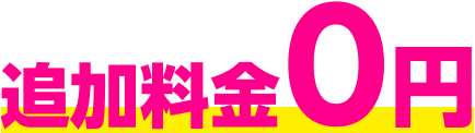 追加料金0円で楽しめる！
