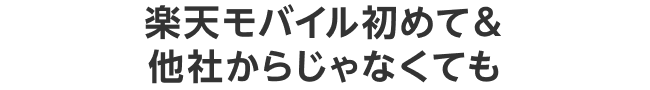楽天モバイル初めて＆他社からじゃなくても