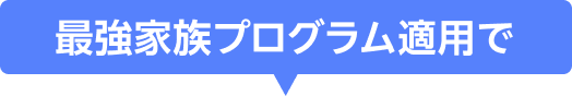 最強家族プログラム適用で