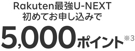 Rakuten最強U-NEXT初めてお申し込みで 5,000ポイント※3