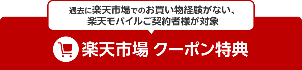 過去に楽天市場でのお買い物経験がない、楽天モバイルご契約者様が対象 楽天市場 クーポン特典