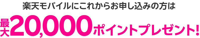 楽天モバイルにこれからお申し込みの方は最大20,000ポイントプレゼント！
