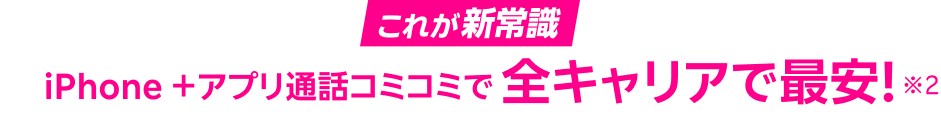 iPhone ＋アプリ通話コミコミで全キャリアで最安！