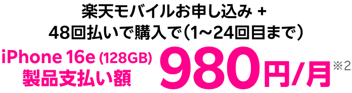 楽天モバイルお申し込み+48回払いで購入で(1~24回目まで)iPhone 16e (128GB)製品支払い額980円/月~※2