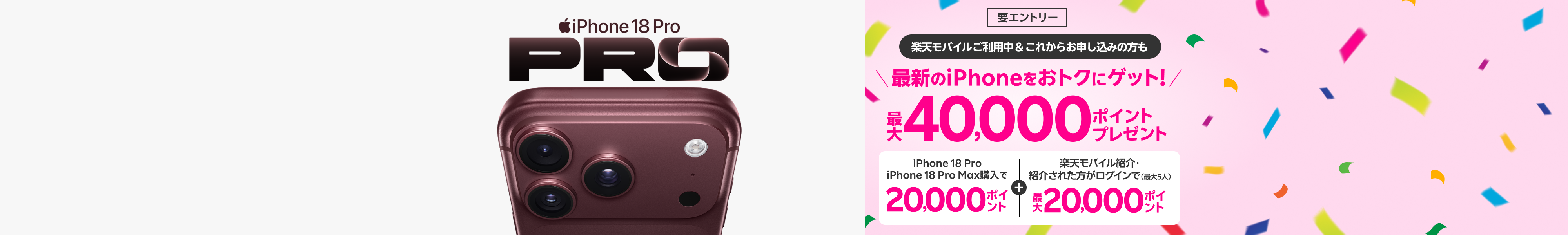 【要エントリー】すでに楽天モバイルご利用中＆これからプラン申し込みの方も最新のiPhoneをおトクにゲット！iPhone 18 Pro・iPhone 18 Pro Max購入+ 楽天モバイル紹介＆ログインで最大40,000ポイントプレゼント！