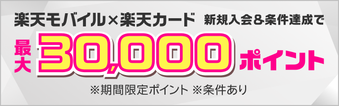 楽天モバイル×楽天カード 新規入会＆条件達成で 最大30,000ポイント ※期間限定ポイント ※条件あり