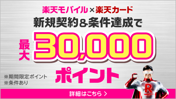 楽天モバイル×楽天カード 新規契約＆条件達成で最大30,000ポイント ※期間限定ポイントなど条件あり 詳細はこちら