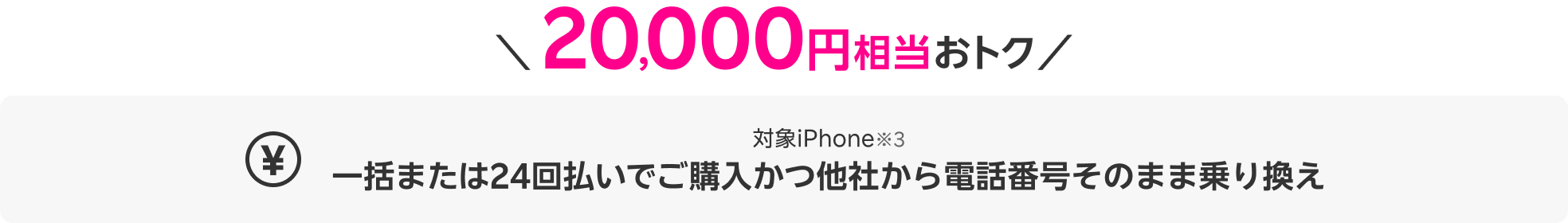 20,000円相当おトク 対象iPhone※3 一括または24回払いでご購入 かつ他社から電話番号そのまま乗り換え
