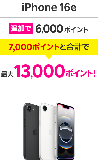 iPhone 16e 追加で6,000ポイント 7,000ポイントと合計で最大13,000ポイント！
