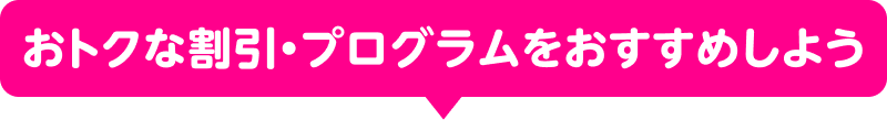 おトクな割引・プログラムをおすすめしよう