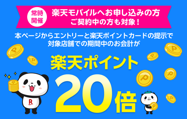 常時開催 楽天モバイルへお申し込みの方 ご契約中の方も対象！本ページからエントリーと楽天ポイントカードの提示で対象店舗での期間中のお会計が 楽天ポイント20倍